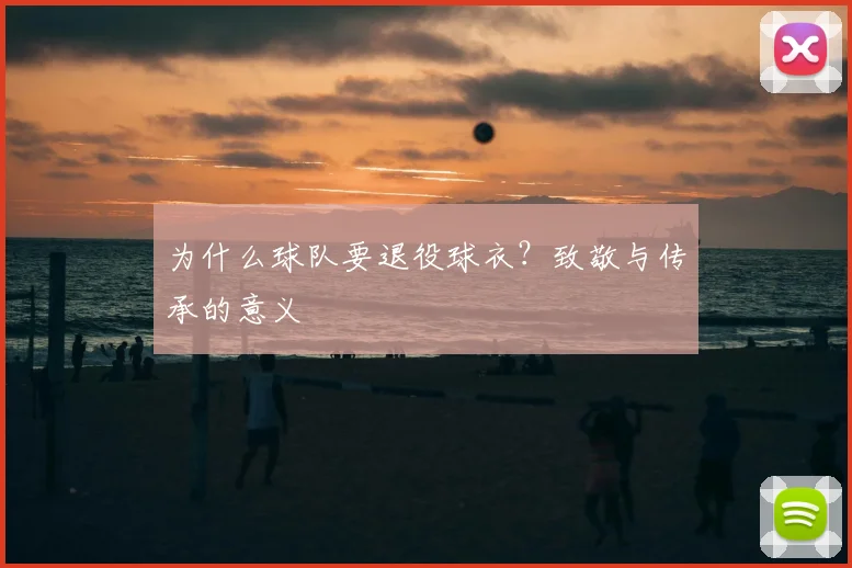 为什么球队要退役球衣?致敬与传承的意义
