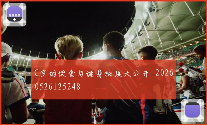 C罗的饮食与健身秘诀大公开_20260526125248