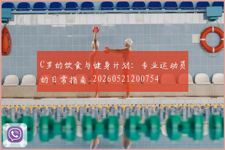 C罗的饮食与健身计划:专业运动员的日常指南_20260521200754